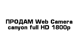 ПРОДАМ Web Camera canyon full HD 1800p